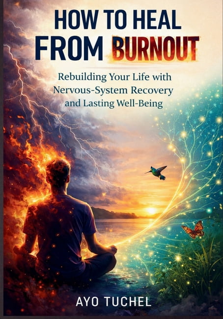 How to Heal from Burnout: Rebuilding Your Life with Nervous-System Recovery and Lasting Well-Being, (Paperback)