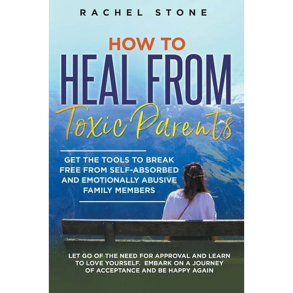 The Rachel Stone Collection How to Heal from Toxic Parents: Get the Tools to Break Free from Self-Absorbed and Emotionally Abusive Family Members. L, (Paperback)