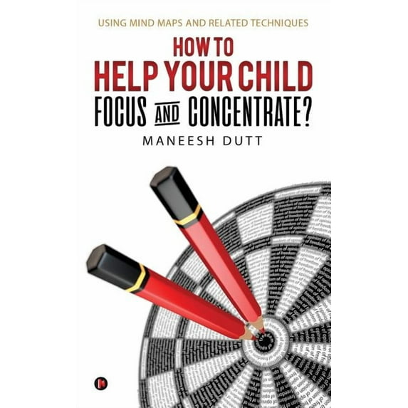 HOW to HELP YOUR CHILD FOCUS and CONCENTRATE?: Using Mind Maps and related techniques, (Paperback)