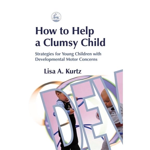 How to Help a Clumsy Child: Strategies for Young Children with Developmental Motor Concerns, (Paperback)