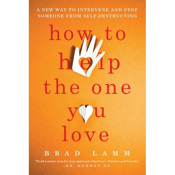 How to Help the One You Love: A New Way to Intervene and Stop Someone from Self-Destructing, (Paperback)