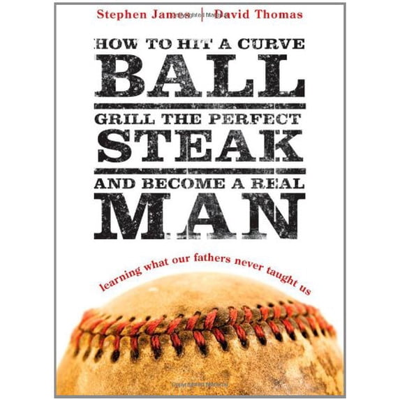 Pre-Owned How to Hit a Curveball, Grill the Perfect Steak, and Become a Real Man: Learning What Our Fathers Never Taught Us (Paperback) 1414318626 9781414318622