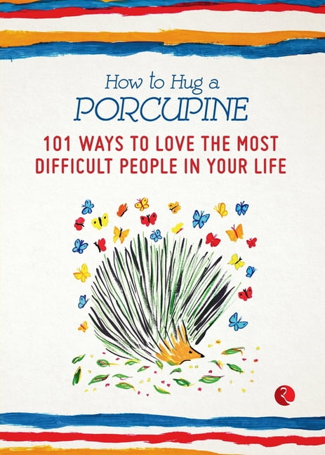 How to Hug a Porcupine: 101 Ways to Love the Most Difficult People in Your Life Paperback