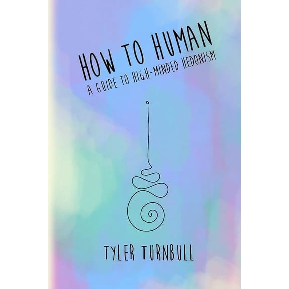 How to Human: A Guide to High-minded Hedonism (Paperback)