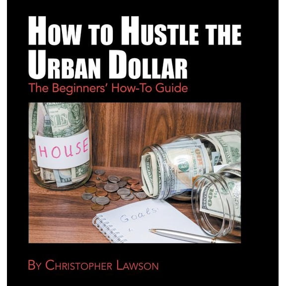 How to Hustle the Urban Dollar: The Beginners' How-To Guide (Hardcover)