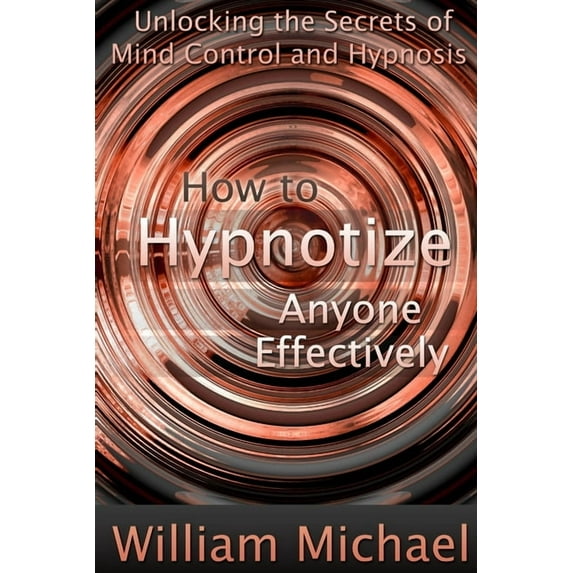 How to Hypnotize Anyone Effectively: Unlocking the Secrets of Mind Control and Hypnosis (Paperback)