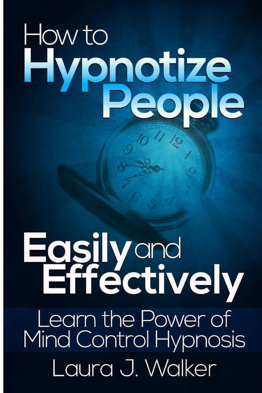 How to Hypnotize People Easily and Effectively Learn the Power of Mind Control Hypnosis