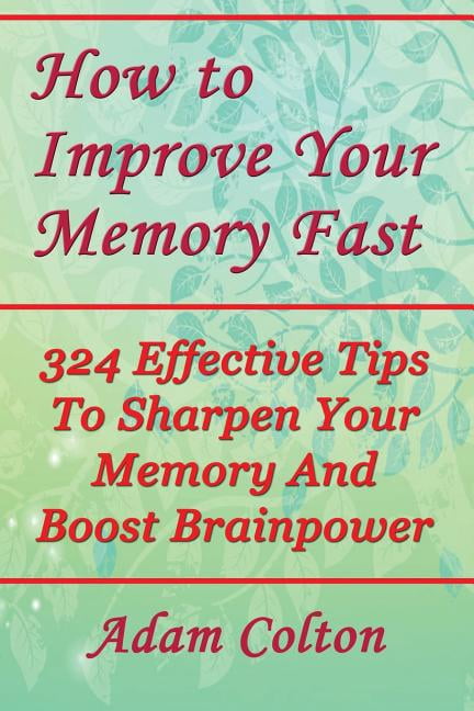 How to Improve Your Memory Fast : 324 Effective Tips to Sharpen Your ...
