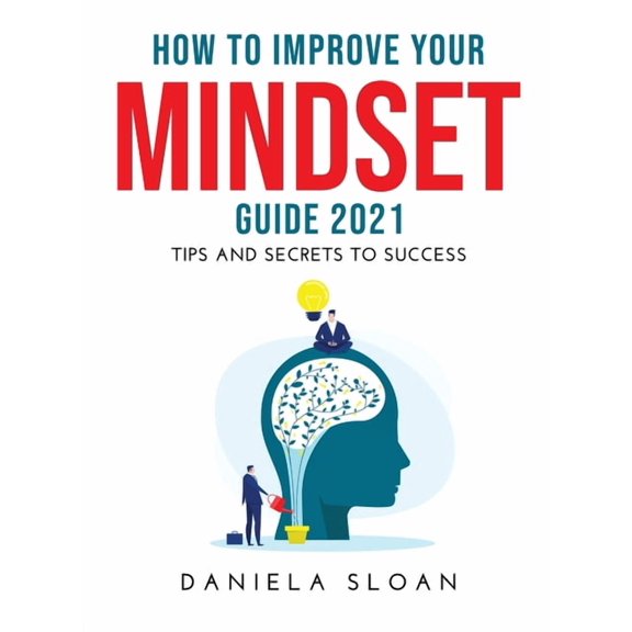 How to Improve Your Mindset Guide 2021: Tips and Secrets to Success (Hardcover)