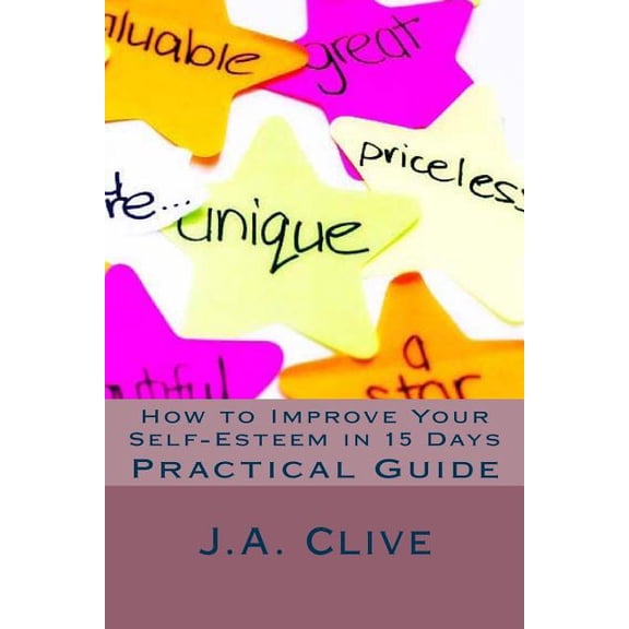 How to Improve Your Self-Esteem in 15 Days : Practical Guide