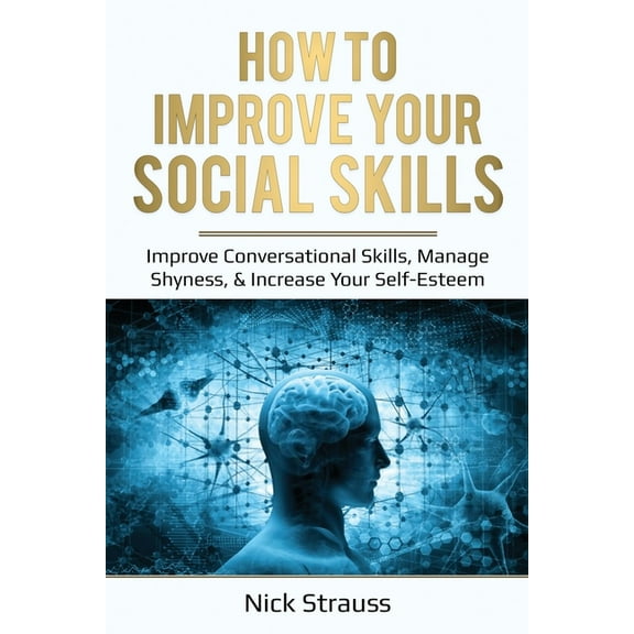 How to Improve Your Social Skills: Improve Conversational Skills, Manage Shyness, & Increase Your Self-Esteem, (Paperback)