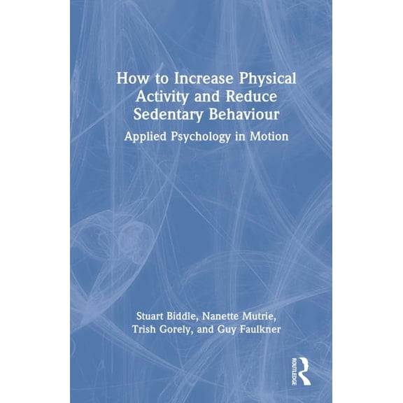 How to Increase Physical Activity and Reduce Sedentary Behaviour: Applied Psychology in Motion, (Hardcover)