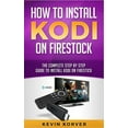 thumbnail image 1 of How to Install Kodi on Firestick: The Complete Step-by-Step Guide To Installing Kodi on Firestick, (Paperback), 1 of 1