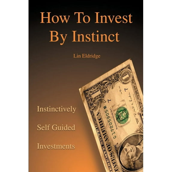 How to Invest by Instinct: Instinctively Self Guided Investments (Paperback)