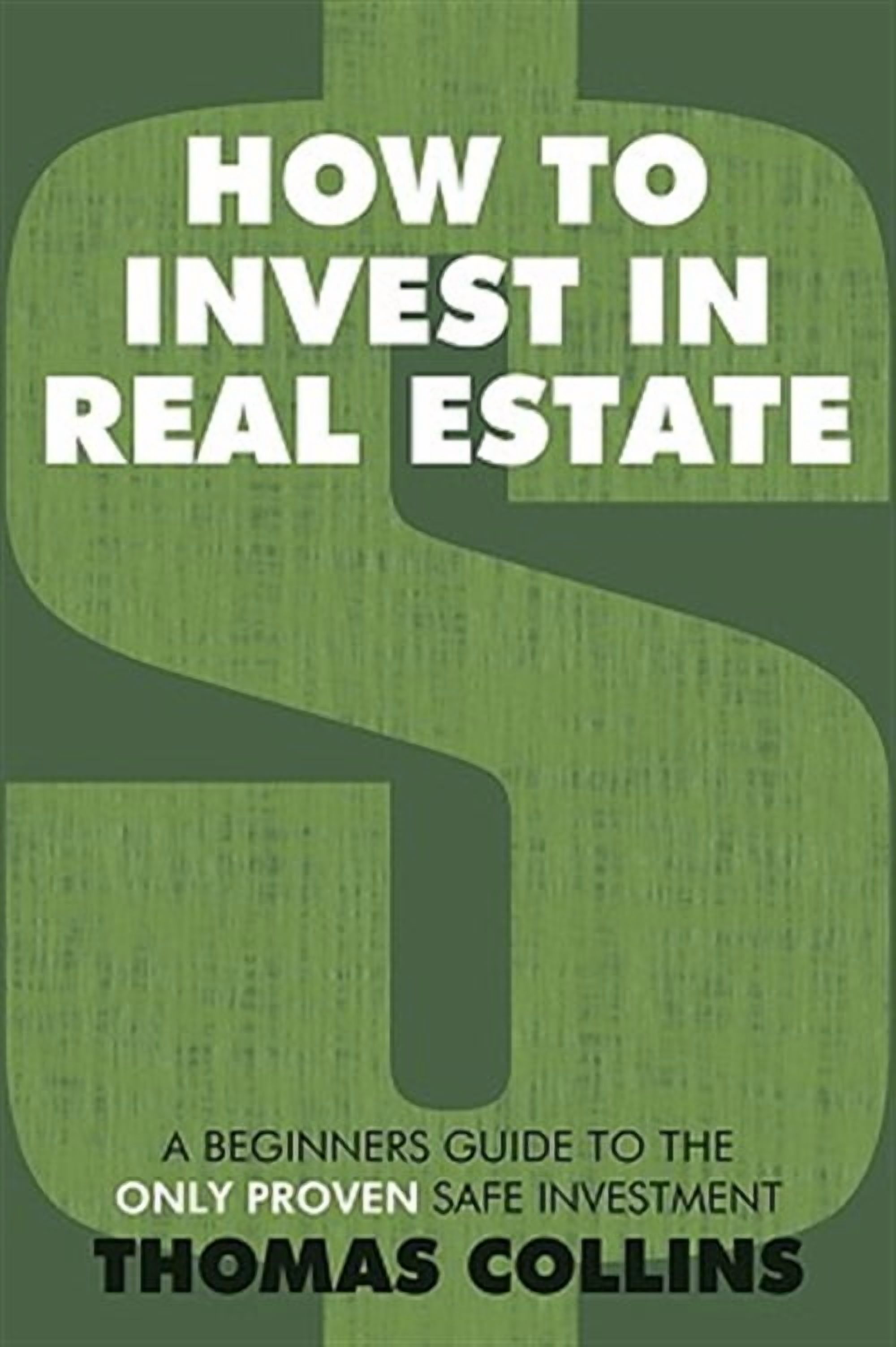 How to Invest in Real Estate : A Beginners Guide to the Only Proven ...