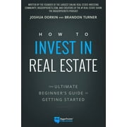 BRANDON TURNER; JOSHUA DORKIN How to Invest in Real Estate: The Ultimate Beginner's Guide to Getting Started (Paperback)