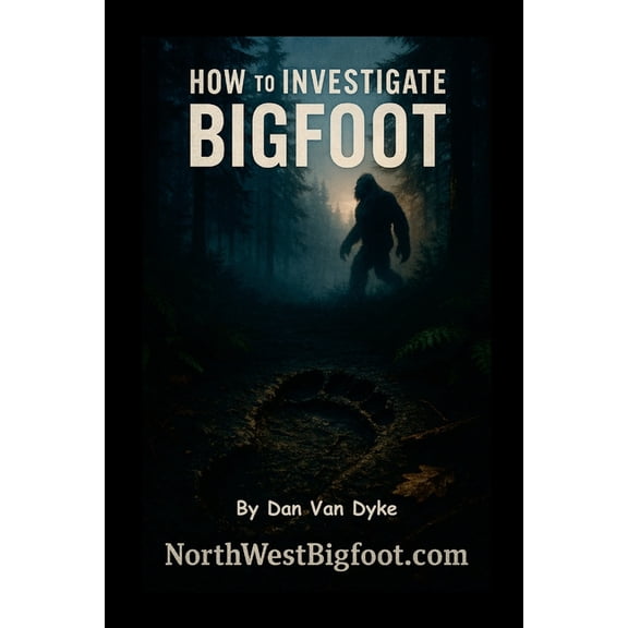 How to Investigate Bigfoot - A Complete Beginner's Guide, (Paperback)