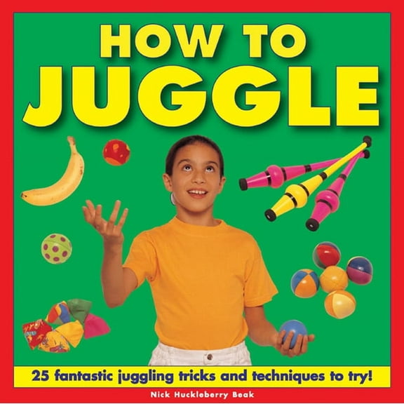 How to Juggle: 25 Fantastic Juggling Tricks and Techniques to Try!, (Hardcover)