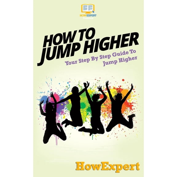 How to Jump Higher : Your Step-by-step Guide to Jump Higher
