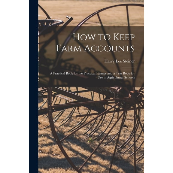 How to Keep Farm Accounts: A Practical Book for the Practical Farmer and a Text Book for Use in Agricultural Schools, (Paperback)