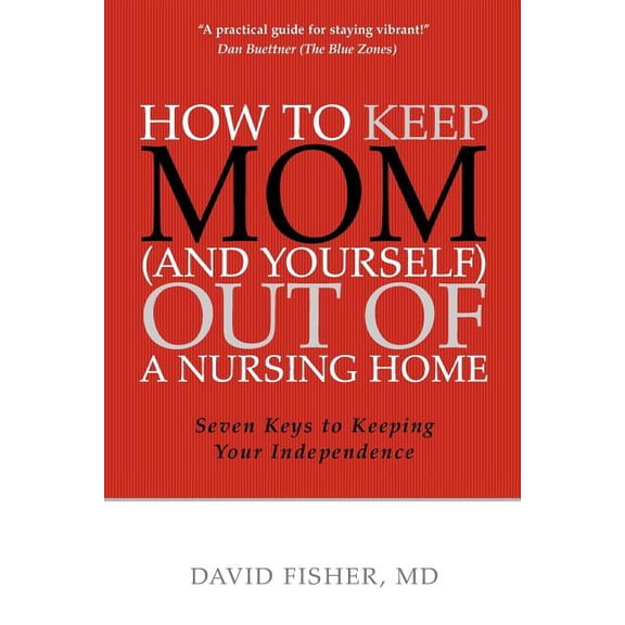 How to Keep Mom (and Yourself) Out of a Nursing Home: Seven Keys to Keeping Your Independence (Paperback)