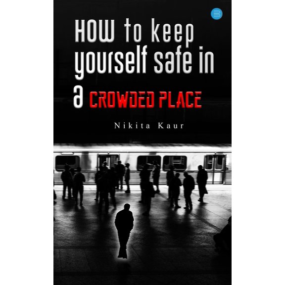 How to Keep Yourself Safe in a Crowded Place, (Paperback)