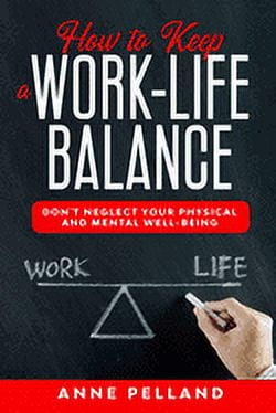 How to Keep a Work-Life Balance : Don't Neglect Your Physical and ...