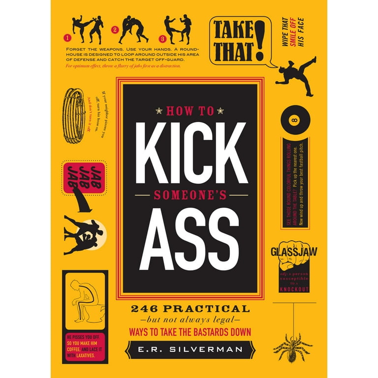 How to Kick Someone’s Ass: 246 Practical - But Not Always Legal