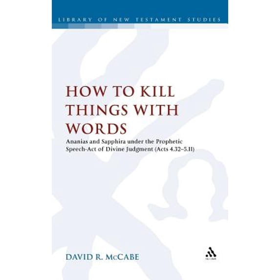 Pre-Owned How to Kill Things with Words: Ananias and Sapphira under the Prophetic Speech-Act of (Hardcover 9780567525437) by David R. McCabe