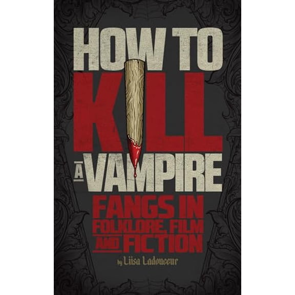 Pre-Owned How to Kill a Vampire: Fangs in Folklore, Film and Fiction (Paperback) 177041147X 9781770411470