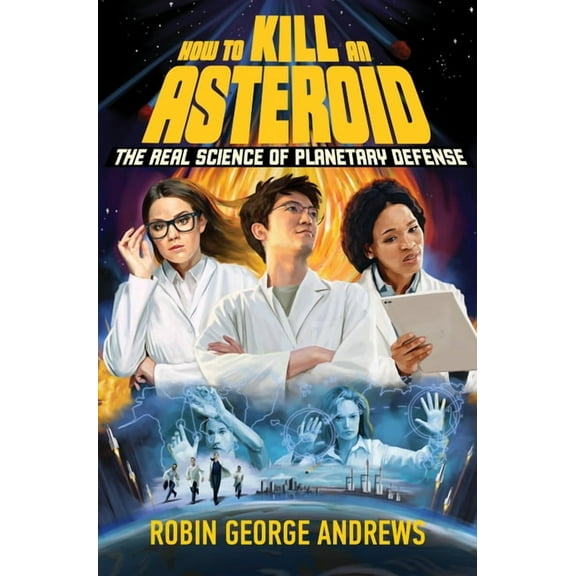 How to Kill an Asteroid: The Real Science of Planetary Defense, (Hardcover)