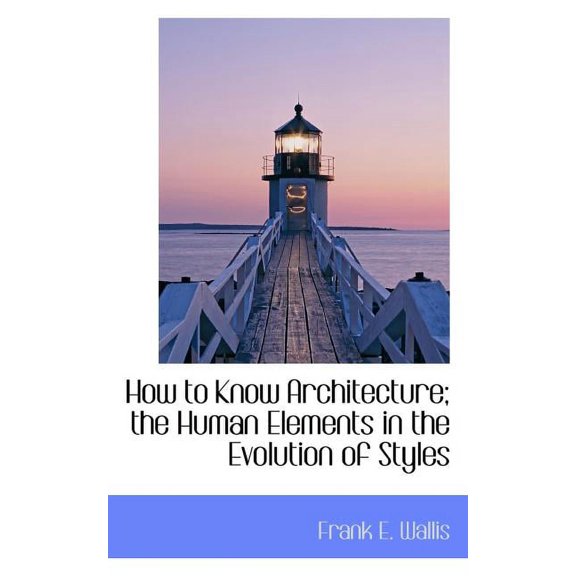 How to Know Architecture; The Human Elements in the Evolution of Styles (Paperback)
