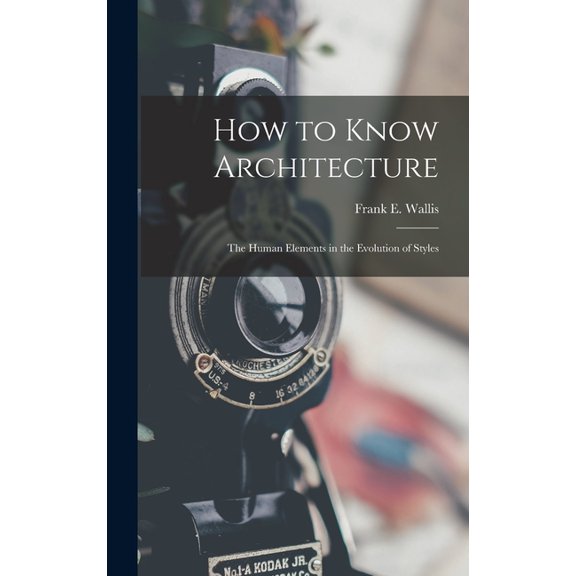 How to Know Architecture; the Human Elements in the Evolution of Styles (Hardcover)