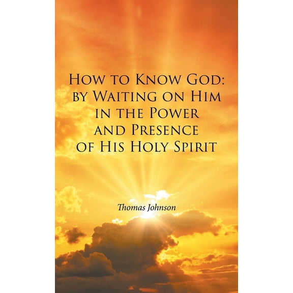How to Know God: by Waiting on Him in the Power and Presence of His Holy Spirit, (Paperback)