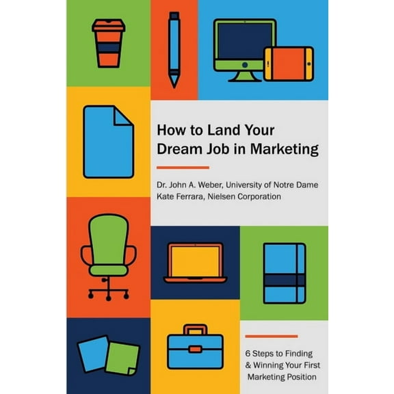 How to Land Your Dream Job in Marketing : 6 Steps to Finding and Winning Your First Marketing Position (Paperback)