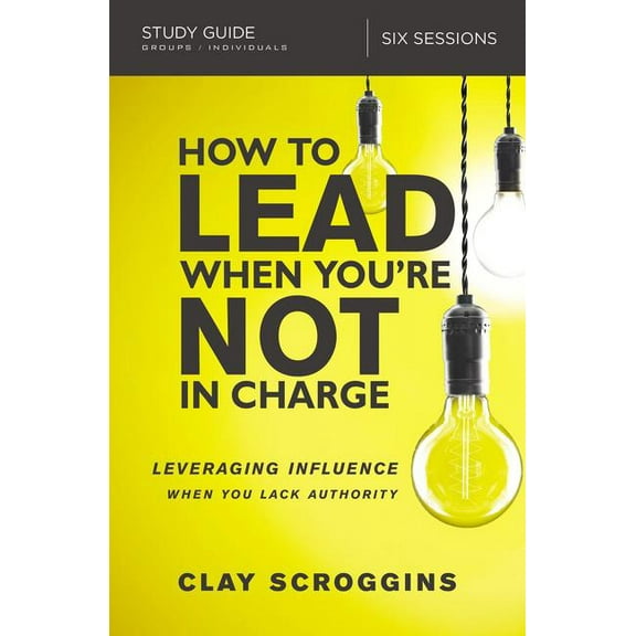 How to Lead When You're Not in Charge Study Guide: Leveraging Influence When You Lack Authority, (Paperback)