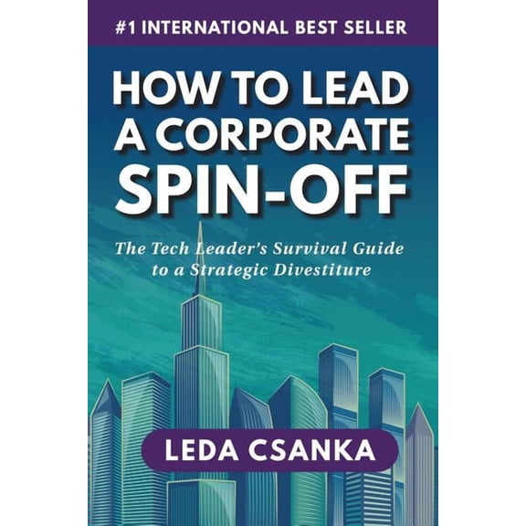 How to Lead a Corporate Spin-Off: The Tech Leader's Survival Guide to a Strategic Divestiture, (Paperback)