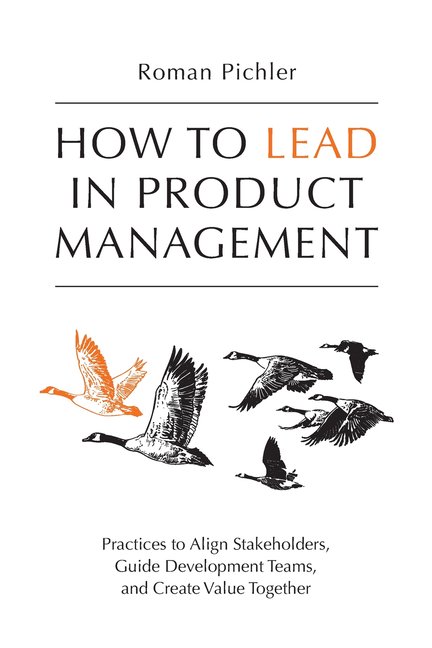 How to Lead in Product Management: Practices to Align Stakeholders, Guide Development Teams, and Create Value Together, (Paperback)