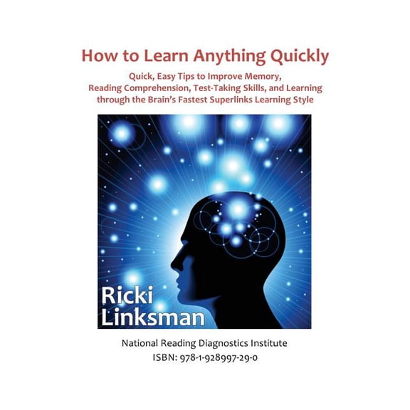 How to Learn Anything Quickly: Quick, Easy Tips to Improve Memory, Reading Comprehension, Test-Taking Skills, and Learning Through the Brain's Fastes
