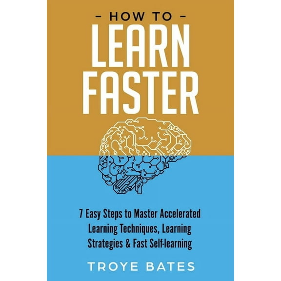 How to Learn Faster: 7 Easy Steps to Master Accelerated Learning Techniques, Learning Strategies & Fast Self-learnin, (Paperback)