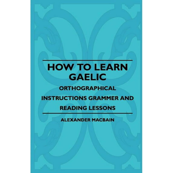 How to Learn Gaelic - Orthographical Instructions Grammer and Reading Lessons