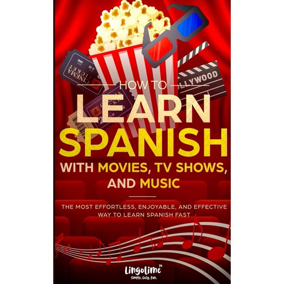 How to Learn Spanish with Movies, TV Shows, and Music: The Most Effortless, Enjoyable, and Effective Way to Learn Spanis, (Paperback)