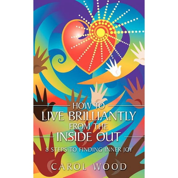 How to Live Brilliantly from the Inside Out: 8 Steps to Finding Inner Joy, (Paperback)
