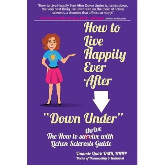 How to Live Happily Ever After "Down Under": The How To Thrive With Lichen Sclerosis Guide (Paperback)