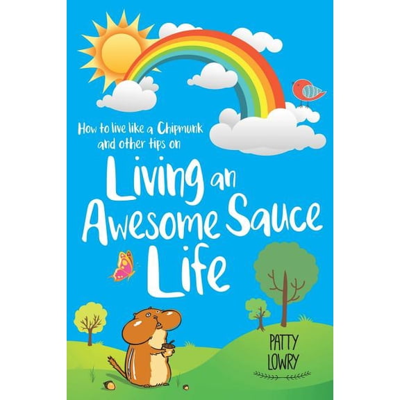 How to Live Like a Chipmunk and Other Tips on Living an Awesome Sauce Life (Paperback) by Patty Lowry