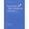 thumbnail image 1 of How to Live Like a Gentleman : Lessons In Life, Manners, And Style (Paperback), 1 of 1