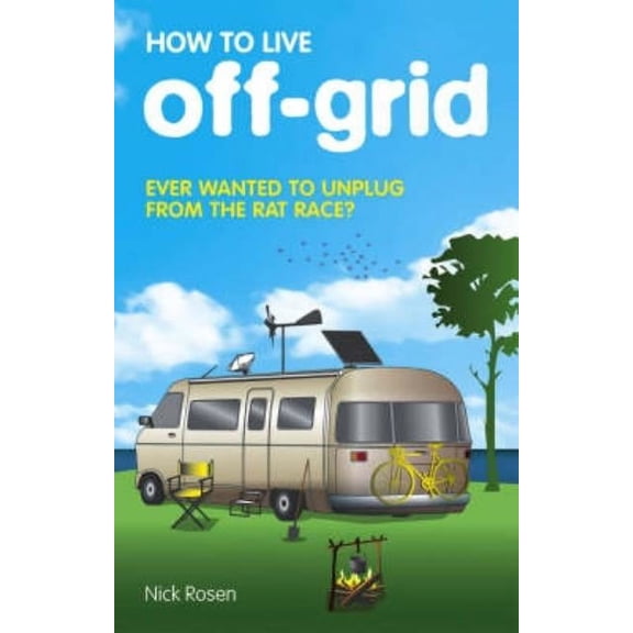 How to Live Off-Grid: Journey Outside the System, (Paperback)