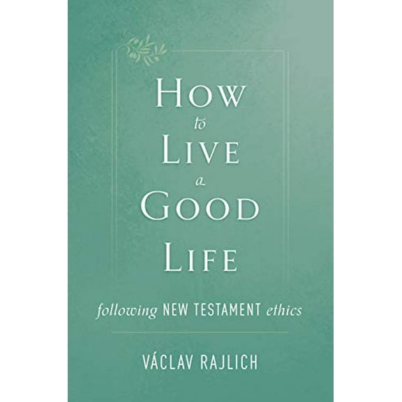 Pre-Owned How to Live a Good Life: Following New Testament Ethics (Paperback) 150511361X 9781505113617