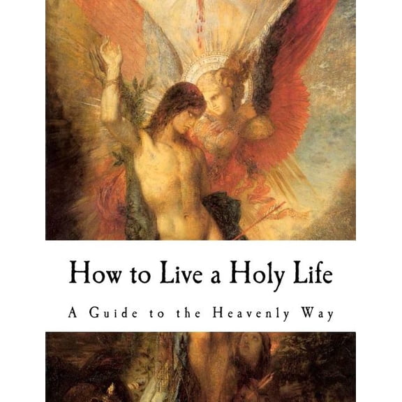 How to Live a Holy Life: A Guide to the Heavenly Way (Paperback)