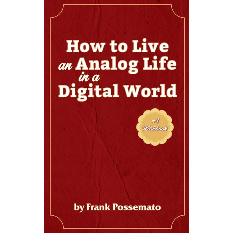 How to Live an Analog Life in a Digital World: A Workbook for